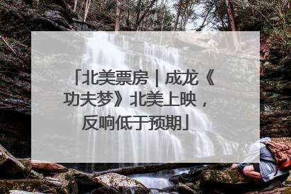 北美票房｜成龙《功夫梦》北美上映，反响低于预期