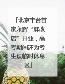 北京丰台首家永辉“胖改店”开业，高考期间还为考生设临时休息区