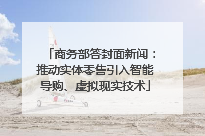 商务部答封面新闻：推动实体零售引入智能导购、虚拟现实技术