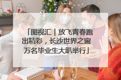 图视汇｜放飞青春跑出精彩，长沙世界之窗万名毕业生大趴举行
