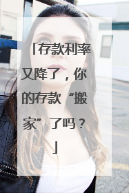 存款利率又降了，你的存款“搬家”了吗？