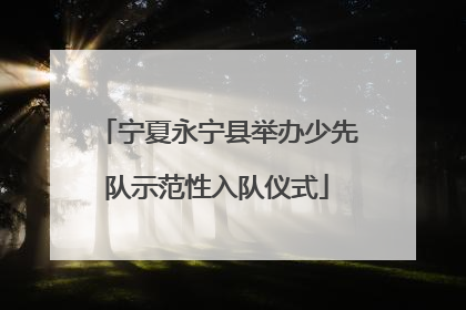 宁夏永宁县举办少先队示范性入队仪式