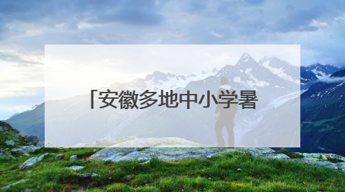 安徽多地中小学暑假时间，定了！
