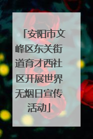 安阳市文峰区东关街道育才西社区开展世界无烟日宣传活动