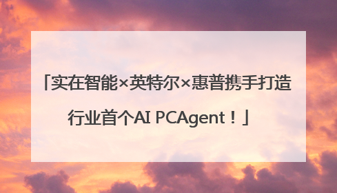 实在智能×英特尔×惠普携手打造行业首个AI PCAgent！