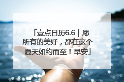 壹点日历6.6｜愿所有的美好，都在这个夏天如约而至！早安