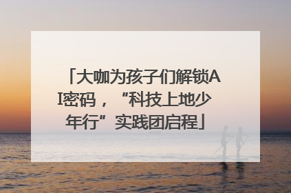 大咖为孩子们解锁AI密码，“科技上地少年行”实践团启程