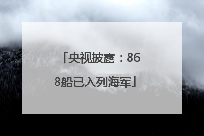 央视披露：868船已入列海军
