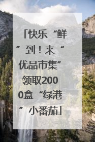 快乐“鲜”到！来“优品市集”领取2000盒“绿港”小番茄