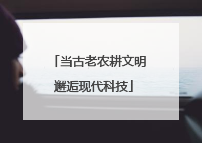 当古老农耕文明邂逅现代科技