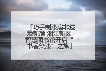 巧手制漆扇非遗焕新颜 湘江新区智慧图书馆开启“书香染漆”之旅