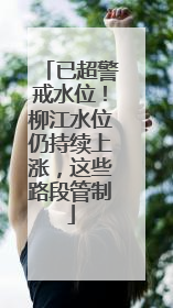 已超警戒水位！柳江水位仍持续上涨，这些路段管制