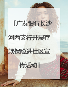 广发银行长沙河西支行开展存款保险进社区宣传活动
