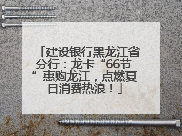 建设银行黑龙江省分行：龙卡“66节”惠购龙江，点燃夏日消费热浪！