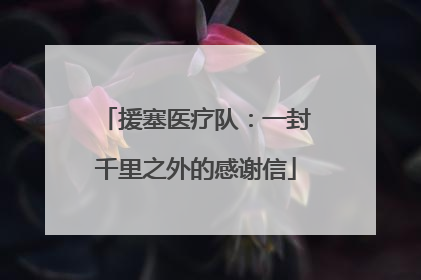 援塞医疗队：一封千里之外的感谢信