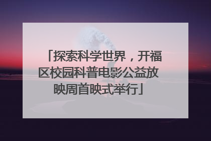 探索科学世界，开福区校园科普电影公益放映周首映式举行