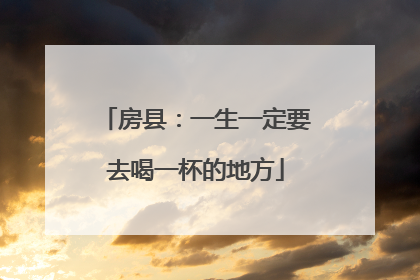 房县：一生一定要去喝一杯的地方