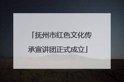 抚州市红色文化传承宣讲团正式成立