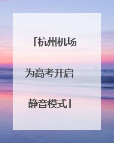 杭州机场为高考开启静音模式