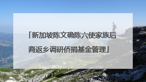 新加坡陈文确陈六使家族后裔返乡调研侨捐基金管理