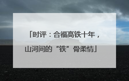 时评：合福高铁十年，山河间的“铁”骨柔情