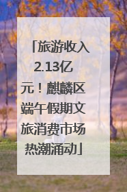 旅游收入2.13亿元！麒麟区端午假期文旅消费市场热潮涌动
