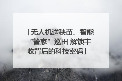 无人机送秧苗、智能“管家”巡田 解锁丰收背后的科技密码