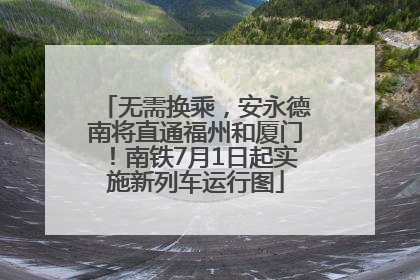 无需换乘，安永德南将直通福州和厦门！南铁7月1日起实施新列车运行图