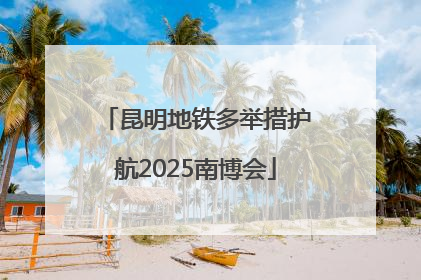 昆明地铁多举措护航2025南博会