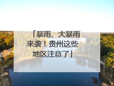 暴雨、大暴雨来袭！贵州这些地区注意了
