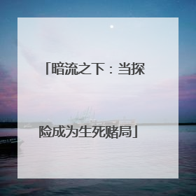 暗流之下：当探险成为生死赌局