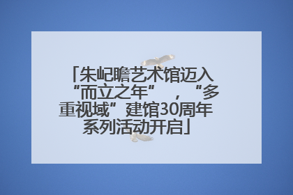 朱屺瞻艺术馆迈入 “而立之年” ，“多重视域”建馆30周年系列活动开启