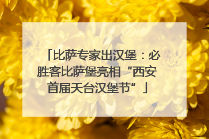比萨专家出汉堡：必胜客比萨堡亮相“西安首届天台汉堡节”