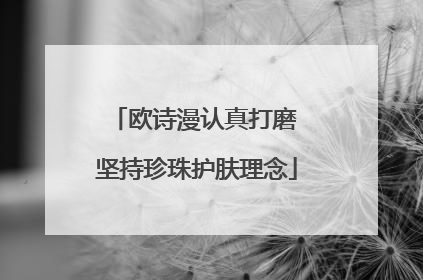 欧诗漫认真打磨 坚持珍珠护肤理念