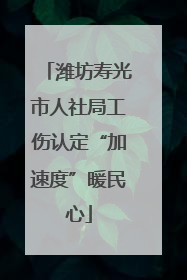 潍坊寿光市人社局工伤认定“加速度”暖民心