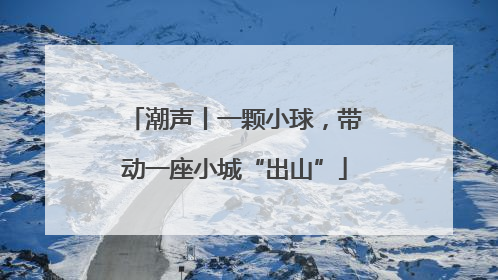 潮声丨一颗小球，带动一座小城“出山”