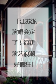 汪苏泷演唱会定了！福建演艺浪潮好疯狂