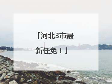 河北3市最新任免！
