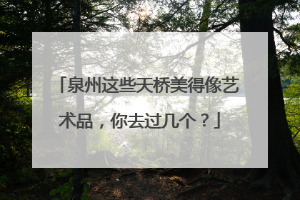 泉州这些天桥美得像艺术品，你去过几个？
