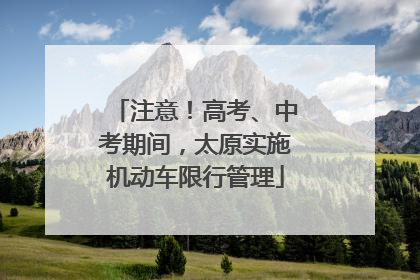注意！高考、中考期间，太原实施机动车限行管理