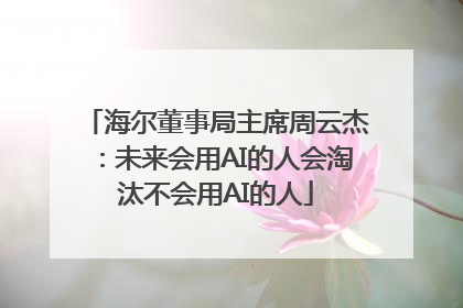 海尔董事局主席周云杰：未来会用AI的人会淘汰不会用AI的人