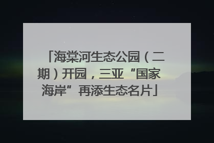 海棠河生态公园（二期）开园，三亚“国家海岸”再添生态名片