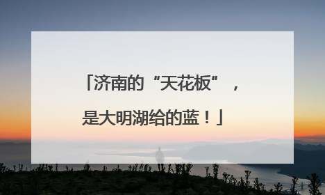 济南的“天花板”，是大明湖给的蓝！