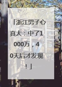 浙江男子心真大：中了1000万，40天后才发现！