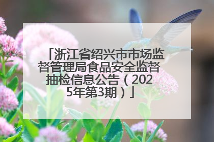 浙江省绍兴市市场监督管理局食品安全监督抽检信息公告（2025年第3期）