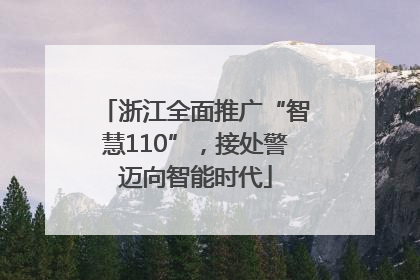 浙江全面推广“智慧110”，接处警迈向智能时代