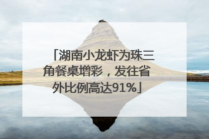 湖南小龙虾为珠三角餐桌增彩，发往省外比例高达91%