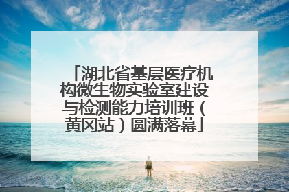 湖北省基层医疗机构微生物实验室建设与检测能力培训班（黄冈站）圆满落幕