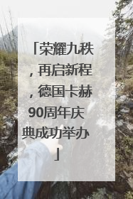 荣耀九秩，再启新程，德国卡赫90周年庆典成功举办