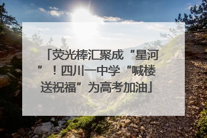 荧光棒汇聚成“星河”！四川一中学“喊楼送祝福”为高考加油